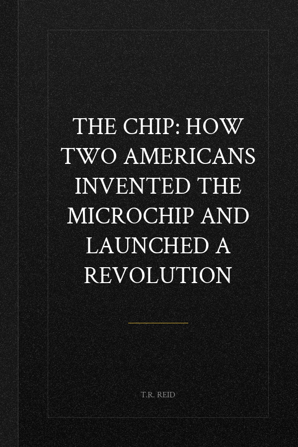 The Chip: How Two Americans Invented the Microchip and Launched a Revolution