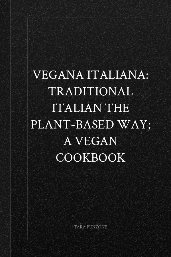 Vegana Italiana: Traditional Italian the Plant-Based Way; A Vegan Cookbook