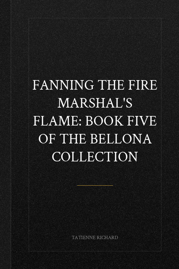 Fanning The Fire Marshal's Flame: Book Five Of The Bellona Collection