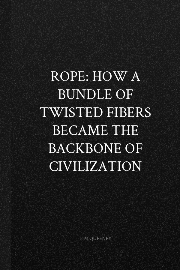 Rope: How a Bundle of Twisted Fibers Became the Backbone of Civilization