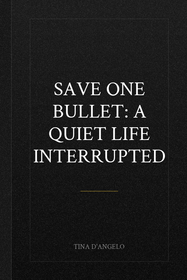 Save One Bullet: A Quiet Life Interrupted