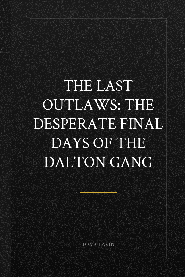 The Last Outlaws: The Desperate Final Days of the Dalton Gang