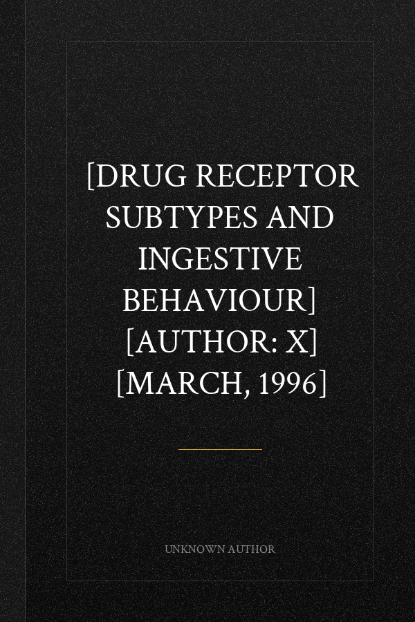 [Drug Receptor Subtypes and Ingestive Behaviour] [Author: x] [March, 1996]