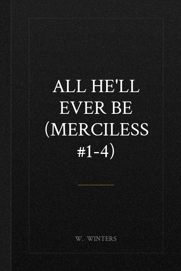 All He'll Ever Be (Merciless #1-4)