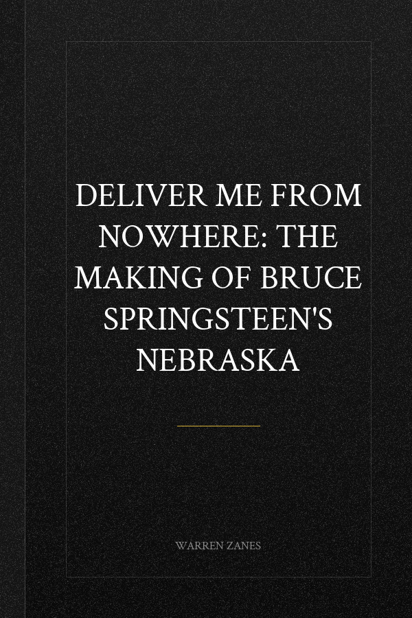 Deliver Me from Nowhere: The Making of Bruce Springsteen's Nebraska