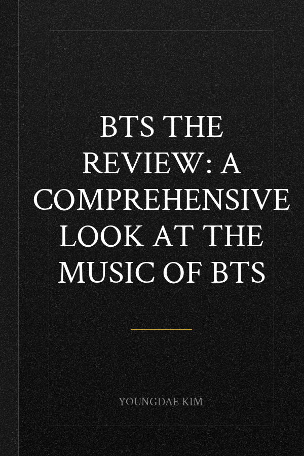 Bts the Review: A Comprehensive Look at the Music of Bts